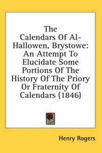 Cover image for The Calendars of Al-Hallowen, Brystowe: An Attempt to Elucidate Some Portions of the History of the Priory or Fraternity of Calendars (1846)