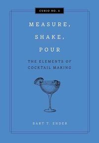 Cover image for Measure, Shake, Pour: The Elements of Cocktail Making