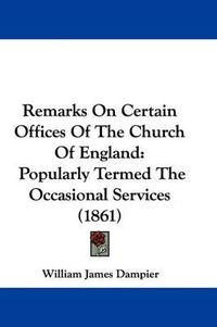 Cover image for Remarks On Certain Offices Of The Church Of England: Popularly Termed The Occasional Services (1861)