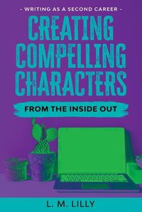 Cover image for Creating Compelling Characters From The Inside Out Large Print