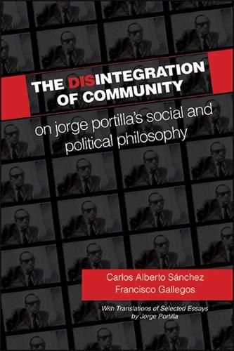 Cover image for The Disintegration of Community: On Jorge Portilla's Social and Political Philosophy, With Translations of Selected Essays