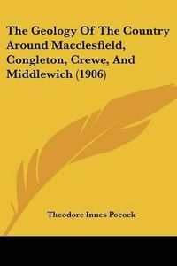 Cover image for The Geology of the Country Around Macclesfield, Congleton, Crewe, and Middlewich (1906)