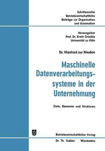 Cover image for Maschinelle Datenverarbeitungssysteme in Der Unternehmung: Ziele, Elemente Und Strukturen