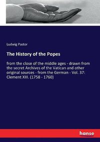 Cover image for The History of the Popes: from the close of the middle ages - drawn from the secret Archives of the Vatican and other original sources - from the German - Vol. 37: Clement XIII. (1758 - 1760)