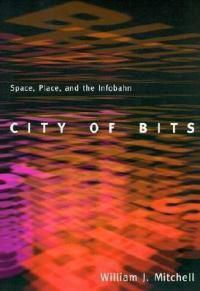 Cover image for City of Bits: Space, Place, and the Infobahn