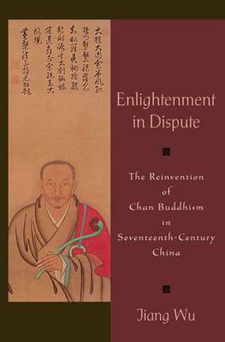 Cover image for Enlightenment in Dispute: The Reinvention of Chan Buddhism in Seventeenth-Century China