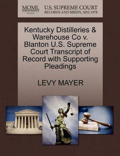 Cover image for Kentucky Distilleries & Warehouse Co V. Blanton U.S. Supreme Court Transcript of Record with Supporting Pleadings