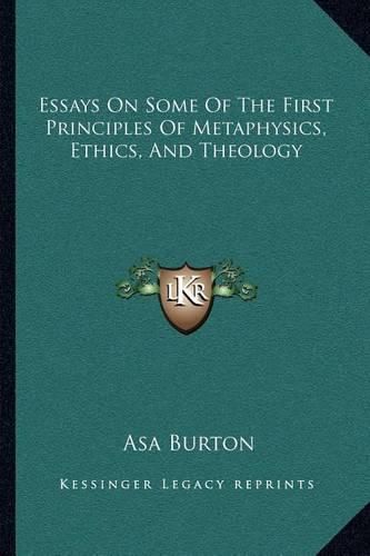 Cover image for Essays on Some of the First Principles of Metaphysics, Ethics, and Theology