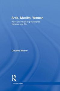 Cover image for Arab, Muslim, Woman: Voice and Vision in Postcolonial Literature and Film