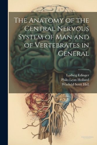 Cover image for The Anatomy of the Central Nervous System of Man and of Vertebrates in General