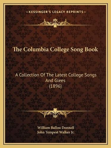 The Columbia College Song Book: A Collection of the Latest College Songs and Glees (1896)