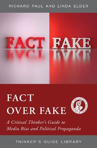 Cover image for Fact over Fake: A Critical Thinker's Guide to Media Bias and Political Propaganda