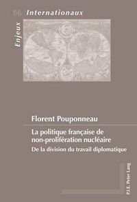 Cover image for La Politique Francaise de Non-Proliferation Nucleaire: de la Division Du Travail Diplomatique