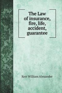 Cover image for The Law of insurance, fire, life, accident, guarantee