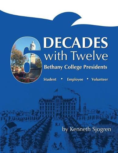 Cover image for Six Decades with Twelve Bethany College Presidents