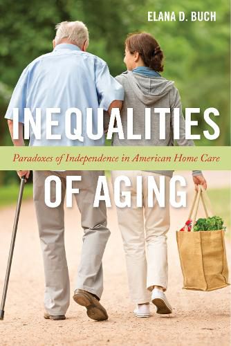 Cover image for Inequalities of Aging: Paradoxes of Independence in American Home Care