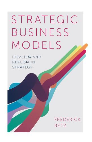 Cover image for Strategic Business Models: Idealism and Realism in Strategy