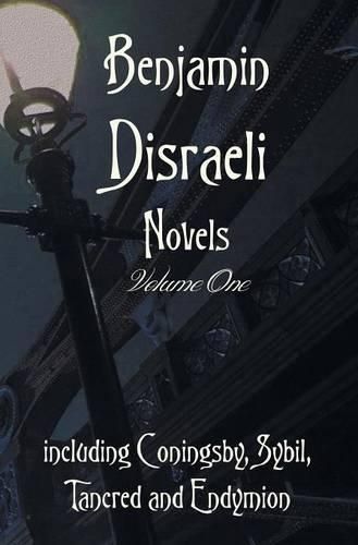 Benjamin Disraeli Novels, Volume one, including Coningsby, Sybil, Tancred and Endymion