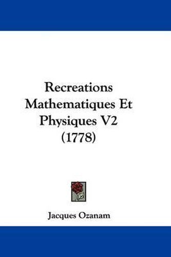 Cover image for Recreations Mathematiques Et Physiques V2 (1778)