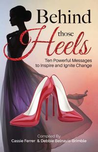 Cover image for Behind those Heels: Ten Powerful Messages to Inspire and Ignite Change