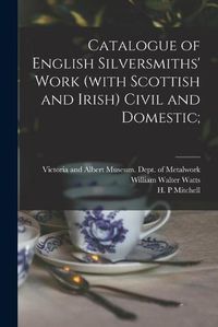 Cover image for Catalogue of English Silversmiths' Work (with Scottish and Irish) Civil and Domestic;