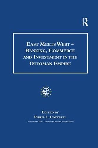 Cover image for East Meets West - Banking, Commerce and Investment in the Ottoman Empire