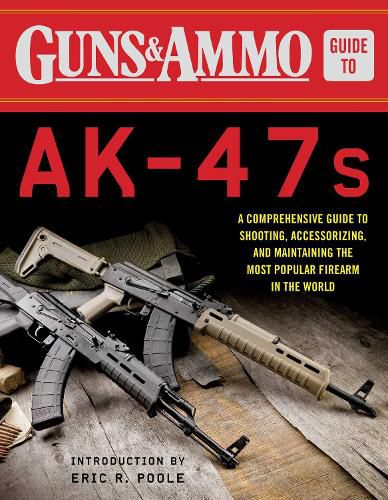 Cover image for Guns & Ammo Guide to AK-47s: A Comprehensive Guide to Shooting, Accessorizing, and Maintaining the Most Popular Firearm in the World