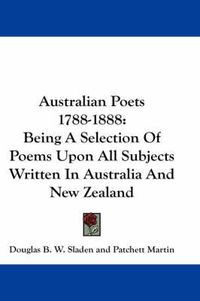 Cover image for Australian Poets 1788-1888: Being a Selection of Poems Upon All Subjects Written in Australia and New Zealand