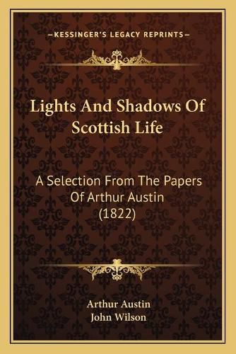 Cover image for Lights and Shadows of Scottish Life: A Selection from the Papers of Arthur Austin (1822)