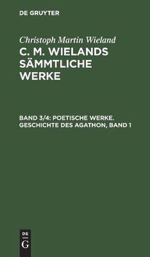 Poetische Werke. Geschichte Des Agathon, Band 1