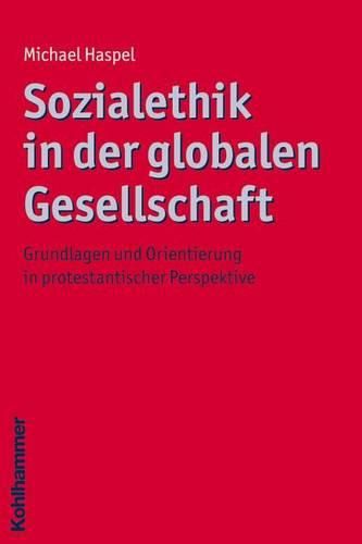 Cover image for Sozialethik in Der Globalen Gesellschaft: Grundlagen Und Orientierung in Protestantischer Perspektive