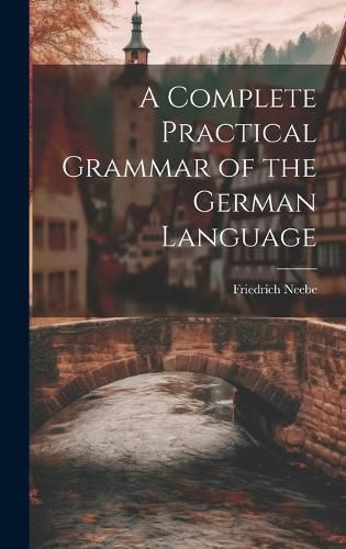 Cover image for A Complete Practical Grammar of the German Language