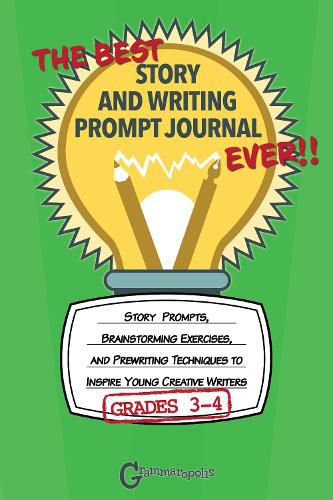 Cover image for The Best Story and Writing Prompt Journal Ever, Grades 3-4: Story Prompts, Brainstorming Exercises, and Prewriting Techniques to Inspire Young Creative Writers