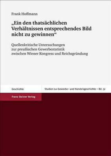 Cover image for Ein Den Thatsachlichen Verhaltnissen Entsprechendes Bild Nicht Zu Gewinnen: Quellenkritische Untersuchungen Zur Preussischen Gewerbestatistik Zwischen Wiener Kongress Und Reichsgrundung
