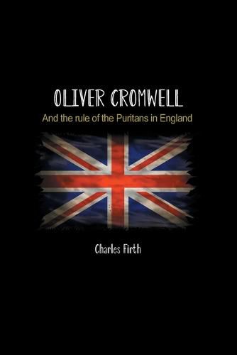 Oliver Cromwell: And the rule of the Puritans in England