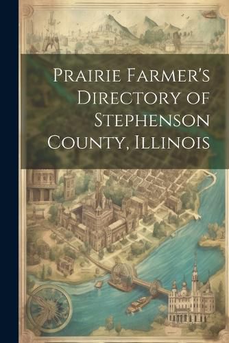 Cover image for Prairie Farmer's Directory of Stephenson County, Illinois