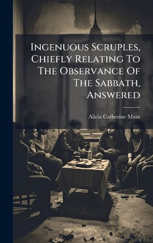 Cover image for Ingenuous Scruples, Chiefly Relating To The Observance Of The Sabbath, Answered