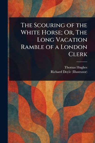 Cover image for The Scouring of the White Horse; Or, The Long Vacation Ramble of a London Clerk