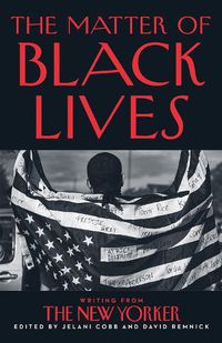 Cover image for The Matter of Black Lives: Writing from the New Yorker