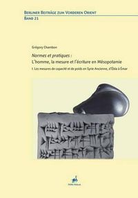 Cover image for Normes Et Pratiques--l'Homme, La Mesure Et l'Ecriture En Mesopotamie: I. Les Mesures de Capacite Et de Poids En Syrie Ancienne, d'Ebla a Emar.