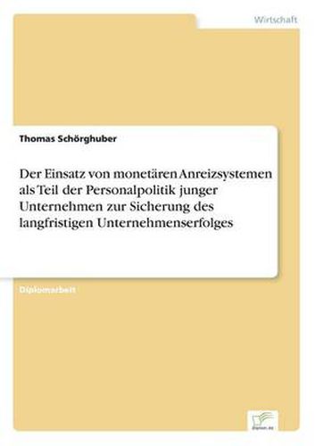 Cover image for Der Einsatz von monetaren Anreizsystemen als Teil der Personalpolitik junger Unternehmen zur Sicherung des langfristigen Unternehmenserfolges