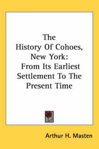 Cover image for The History of Cohoes, New York: From Its Earliest Settlement to the Present Time