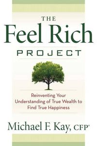 Cover image for The Feel Rich Project: Reinventing Your Understanding of True Wealth to Find True Happiness