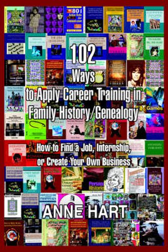 Cover image for 102 Ways to Apply Career Training in Family History/Genealogy: How to Find a Job, Internship, or Create Your Own Business