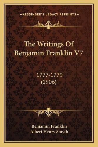 Cover image for The Writings of Benjamin Franklin V7: 1777-1779 (1906)