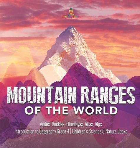 Cover image for Mountain Ranges of the World: Andes, Rockies, Himalayas, Atlas, Alps Introduction to Geography Grade 4 Children's Science & Nature Books