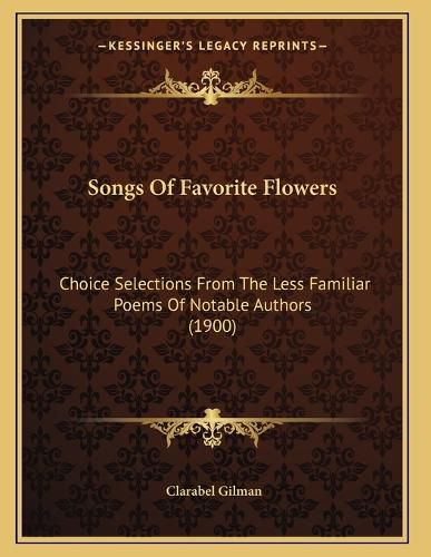 Cover image for Songs of Favorite Flowers: Choice Selections from the Less Familiar Poems of Notable Authors (1900)