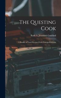 Cover image for The Questing Cook; a Bundle of Good Recipes From Foreign Kitchens