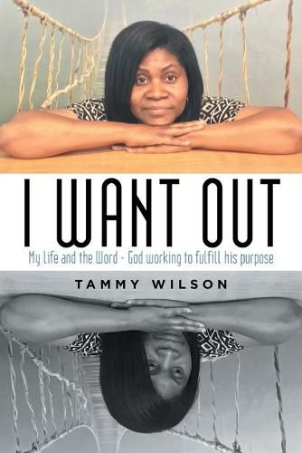 Cover image for I Want Out: My Life and the Word - God Working to Fulfill His Purpose