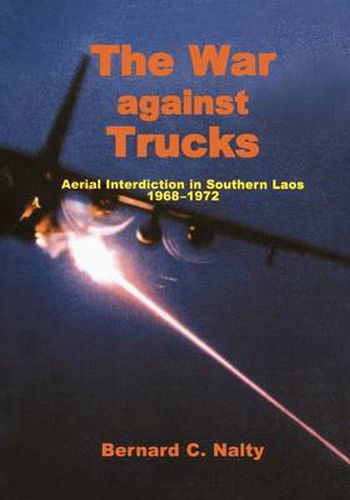 Cover image for The War Against Trucks: Aerial Interdiction in Souther Laos, 1968-1972